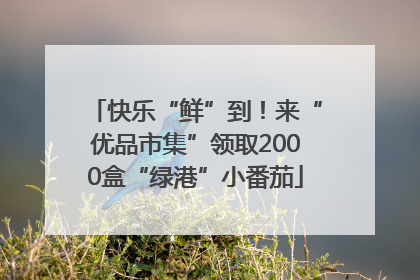 快乐“鲜”到！来“优品市集”领取2000盒“绿港”小番茄