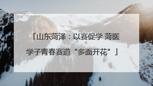 山东菏泽：以赛促学 菏医学子青春赛道“多面开花”