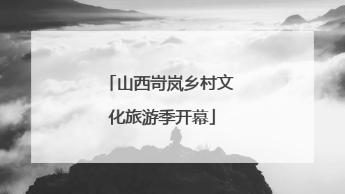 山西岢岚乡村文化旅游季开幕