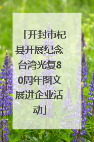 开封市杞县开展纪念台湾光复80周年图文展进企业活动