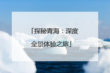 探秘青海：深度全景体验之旅