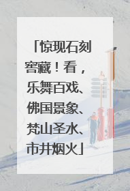 惊现石刻窖藏！看，乐舞百戏、佛国景象、梵山圣水、市井烟火