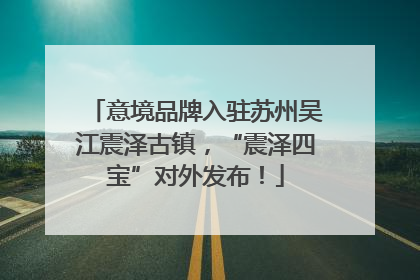 意境品牌入驻苏州吴江震泽古镇，“震泽四宝”对外发布！