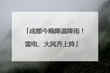成都今晚降温降雨！雷电、大风齐上阵