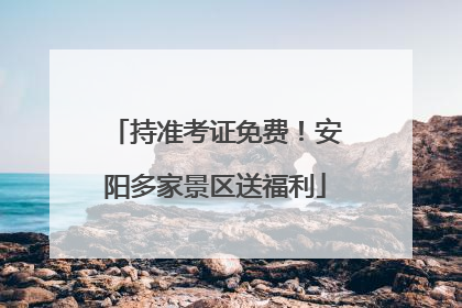 持准考证免费！安阳多家景区送福利