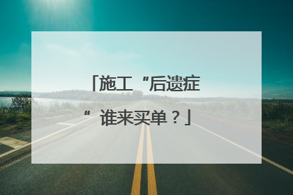 施工“后遗症”谁来买单？