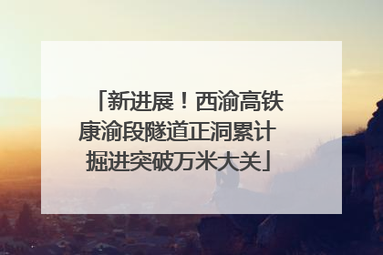 新进展！西渝高铁康渝段隧道正洞累计掘进突破万米大关
