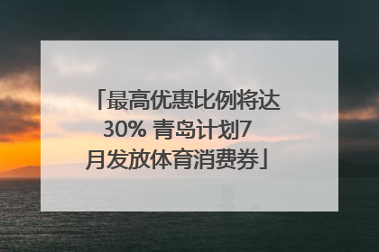 最高优惠比例将达30% 青岛计划7月发放体育消费券