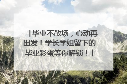 毕业不散场，心动再出发！学长学姐留下的毕业彩蛋等你解锁！
