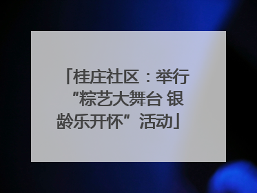 桂庄社区：举行“粽艺大舞台 银龄乐开怀”活动