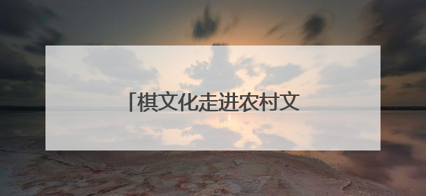 棋文化走进农村文化礼堂，象棋特色示范村联赛绍兴开赛