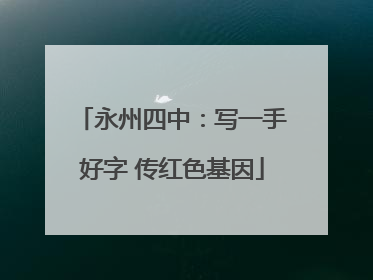 永州四中：写一手好字 传红色基因
