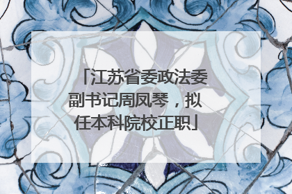 江苏省委政法委副书记周凤琴，拟任本科院校正职