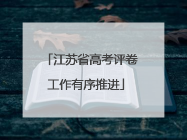 江苏省高考评卷工作有序推进