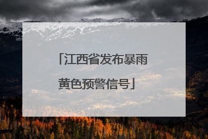 江西省发布暴雨黄色预警信号