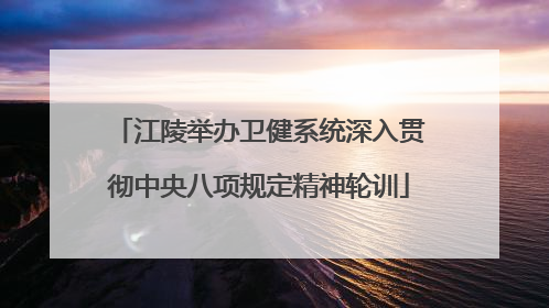 江陵举办卫健系统深入贯彻中央八项规定精神轮训