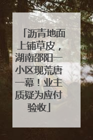 沥青地面上铺草皮，湖南邵阳一小区现荒唐一幕！业主质疑为应付验收