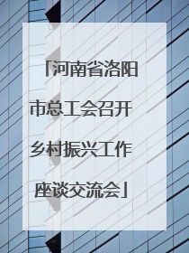 河南省洛阳市总工会召开乡村振兴工作座谈交流会