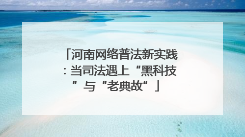 河南网络普法新实践：当司法遇上“黑科技”与“老典故”