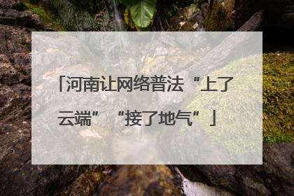 河南让网络普法“上了云端”“接了地气”