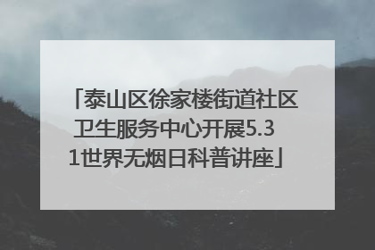 泰山区徐家楼街道社区卫生服务中心开展5.31世界无烟日科普讲座