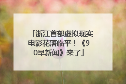 浙江首部虚拟现实电影花落临平！《90早新闻》来了