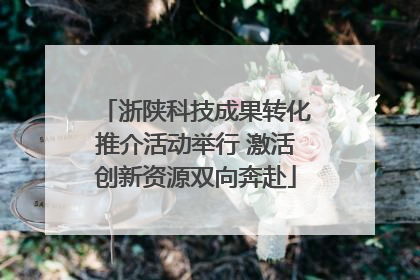 浙陕科技成果转化推介活动举行 激活创新资源双向奔赴