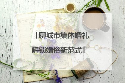 聊城市集体婚礼解锁婚俗新范式