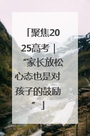 聚焦2025高考｜“家长放松心态也是对孩子的鼓励”