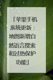 苹果手机系统更新：地图新增自然语言搜索和过热保护功能