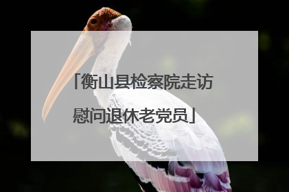 衡山县检察院走访慰问退休老党员
