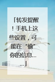 转发提醒！手机上这些设置，可能在“偷”你的信息……