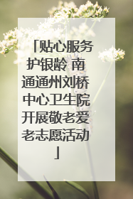贴心服务护银龄 南通通州刘桥中心卫生院开展敬老爱老志愿活动