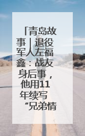 青岛故事｜退役军人左福鑫：战友身后事，他用11年续写 “兄弟情”