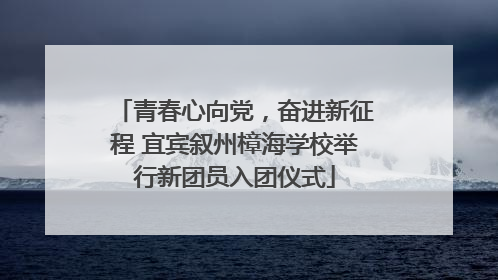 青春心向党，奋进新征程 宜宾叙州樟海学校举行新团员入团仪式