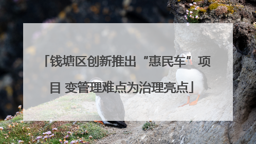 钱塘区创新推出“惠民车”项目 变管理难点为治理亮点