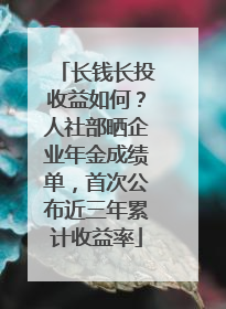 长钱长投收益如何？人社部晒企业年金成绩单，首次公布近三年累计收益率
