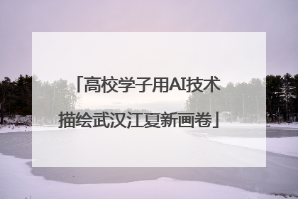 高校学子用AI技术描绘武汉江夏新画卷
