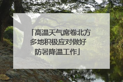 高温天气席卷北方 多地积极应对做好防暑降温工作