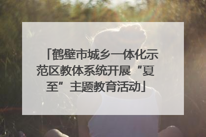 鹤壁市城乡一体化示范区教体系统开展“夏至”主题教育活动
