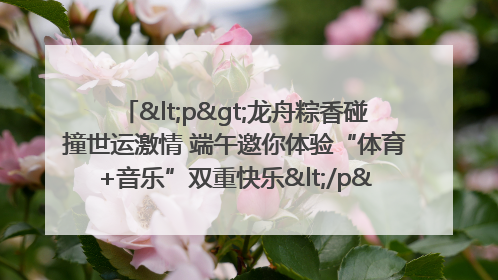 <p>龙舟粽香碰撞世运激情 端午邀你体验“体育+音乐”双重快乐</p><p>——成都世运会“跟着赛事去旅行”武侯站即将启幕</p>