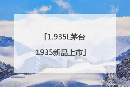 1.935L茅台1935新品上市