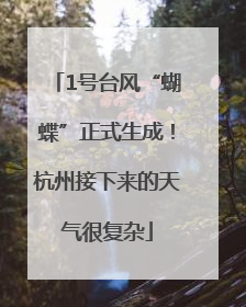 1号台风“蝴蝶”正式生成！杭州接下来的天气很复杂