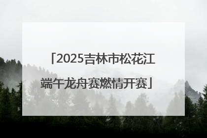 2025吉林市松花江端午龙舟赛燃情开赛