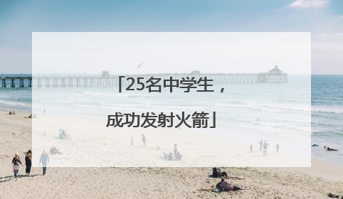 25名中学生，成功发射火箭