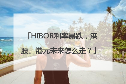 HIBOR利率暴跌，港股、港元未来怎么走？