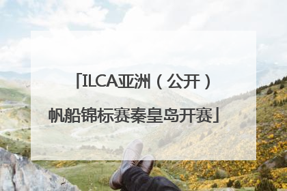 ILCA亚洲（公开）帆船锦标赛秦皇岛开赛